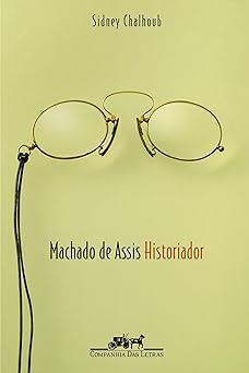 Machado de Assis historiador Sidney Chalhoub